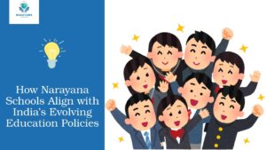 How Narayana Schools Align with India’s Evolving Education Policies